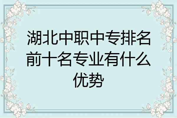 湖北中职中专排名前十名专业有什么优势