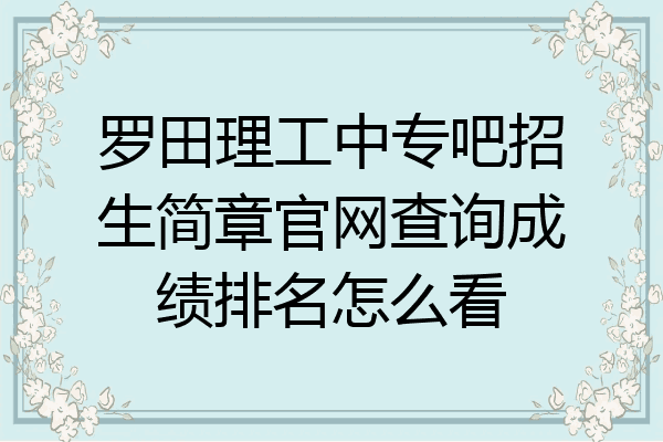 罗田理工中专吧招生简章官网查询成绩排名怎么看