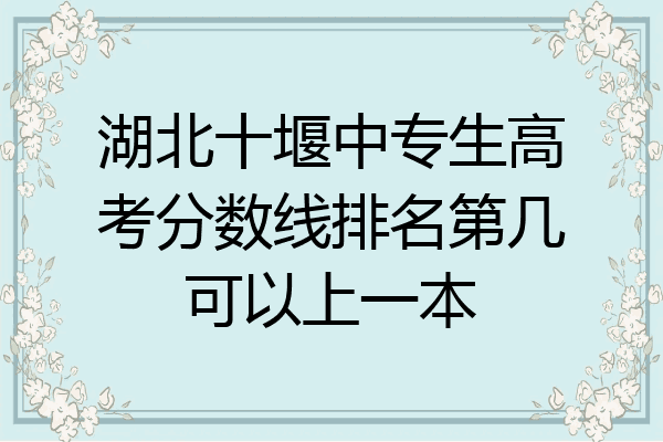 湖北十堰中专生高考分数线排名第几可以上一本