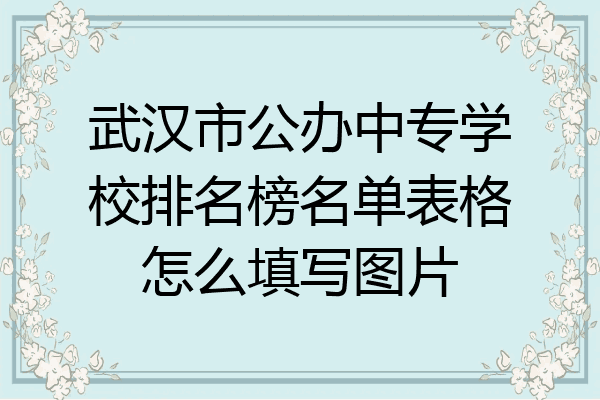 武汉市公办中专学校排名榜名单表格怎么填写图片