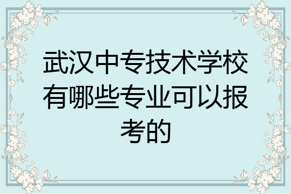 武汉中专技术学校有哪些专业可以报考的