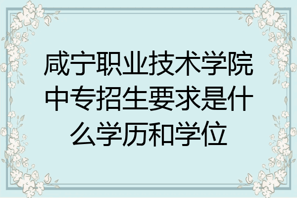 咸宁职业技术学院中专招生要求是什么学历和学位
