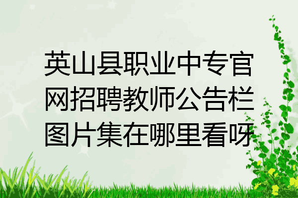 英山县职业中专官网招聘教师公告栏图片集在哪里看呀