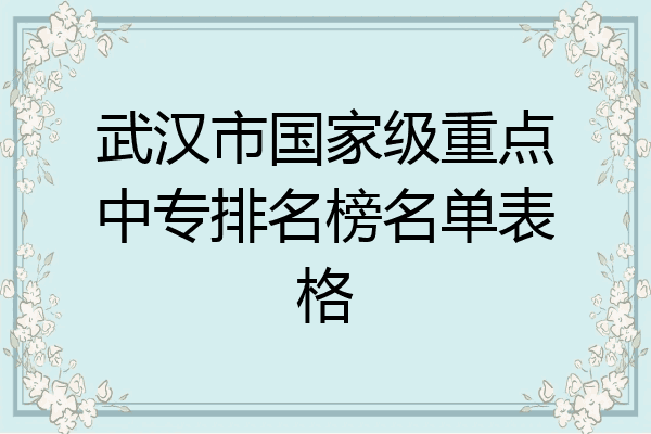 武汉市国家级重点中专排名榜名单表格