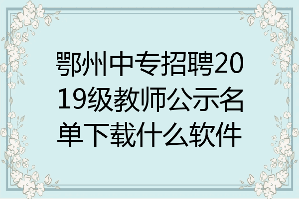 鄂州中专招聘2019级教师公示名单下载什么软件