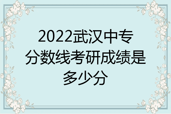 2022武汉中专分数线考研成绩是多少分