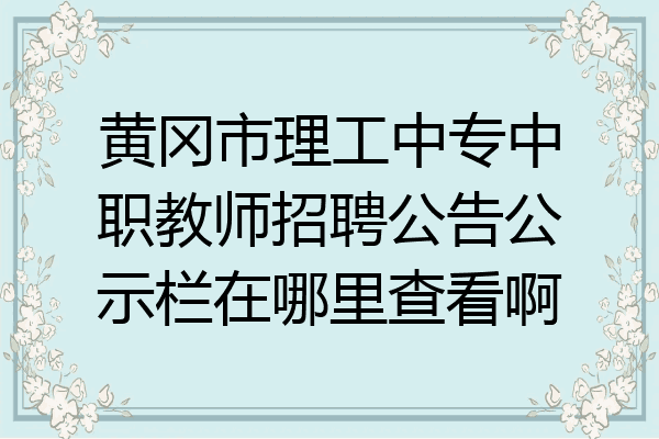 黄冈市理工中专中职教师招聘公告公示栏在哪里查看啊