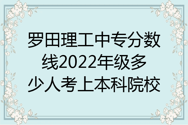 罗田理工中专分数线2022年级多少人考上本科院校