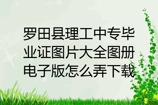 罗田县理工中专毕业证图片大全图册电子版怎么弄下载