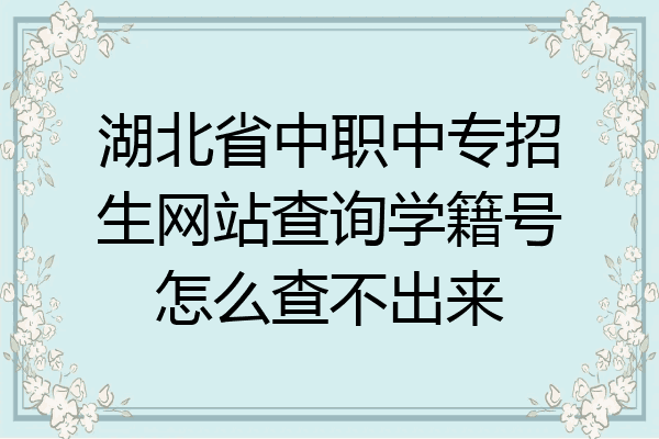 湖北省中职中专招生网站查询学籍号怎么查不出来