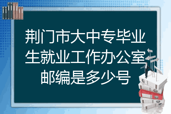 荆门市大中专毕业生就业工作办公室邮编是多少号