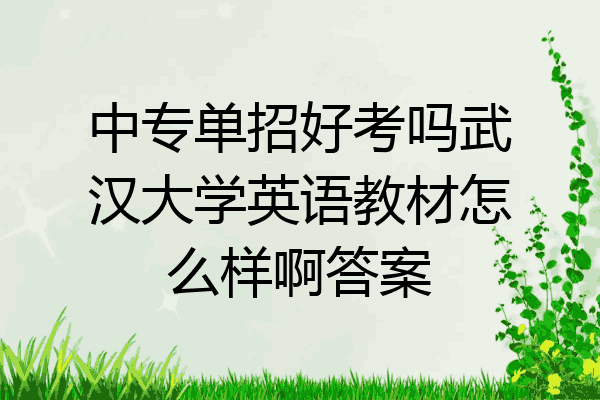 中专单招好考吗武汉大学英语教材怎么样啊答案