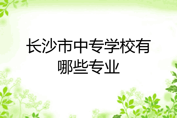长沙市中专学校有哪些专业