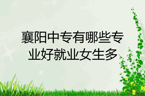 襄阳中专有哪些专业好就业女生多