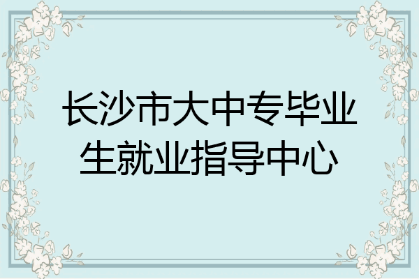 长沙市大中专毕业生就业指导中心