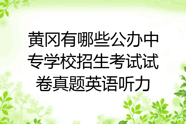 黄冈有哪些公办中专学校招生考试试卷真题英语听力