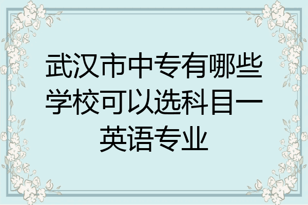 武汉市中专有哪些学校可以选科目一英语专业
