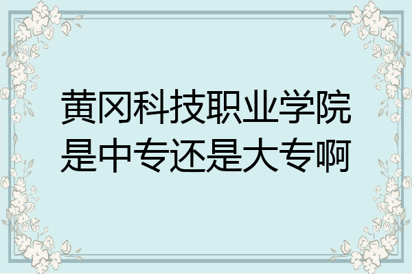 黄冈科技职业学院是中专还是大专啊
