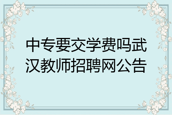 中专要交学费吗武汉教师招聘网公告