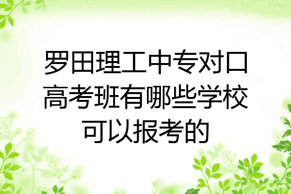 罗田理工中专对口高考班有哪些学校可以报考的