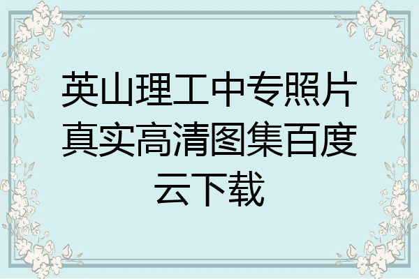 英山理工中专照片真实高清图集百度云下载