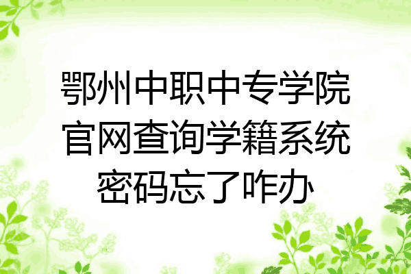 鄂州中职中专学院官网查询学籍系统密码忘了咋办