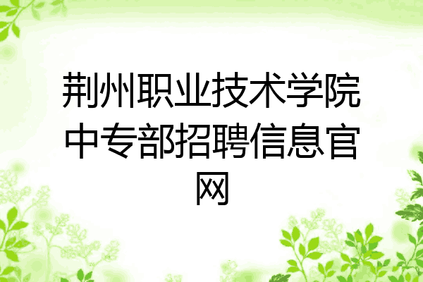 荆州职业技术学院中专部招聘信息官网
