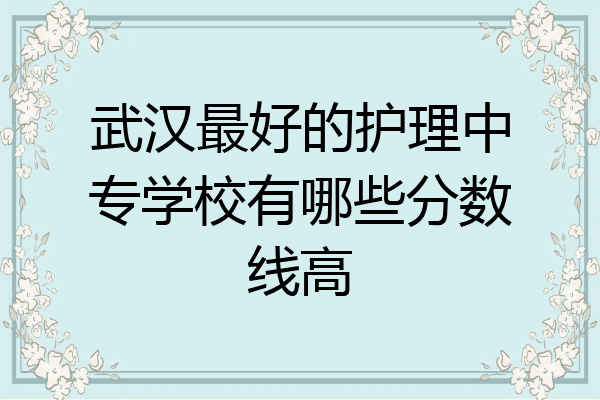 武汉最好的护理中专学校有哪些分数线高