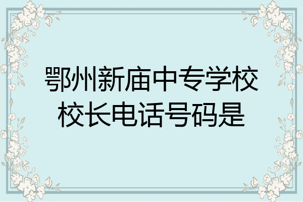 鄂州新庙中专学校校长电话号码是