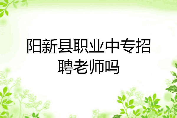 阳新县职业中专招聘老师吗