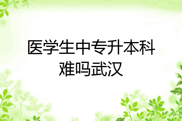 医学生中专升本科难吗武汉