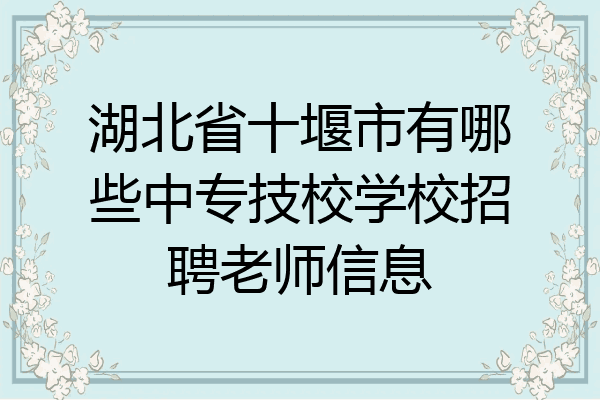 湖北省十堰市有哪些中专技校学校招聘老师信息