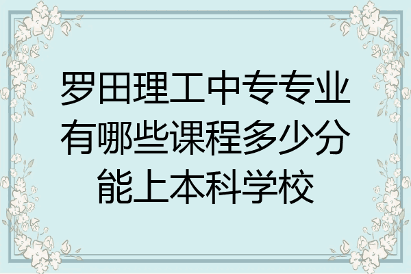 罗田理工中专专业有哪些课程多少分能上本科学校