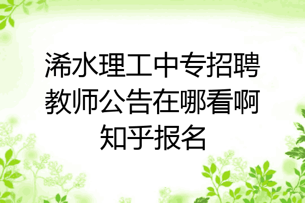 浠水理工中专招聘教师公告在哪看啊知乎报名