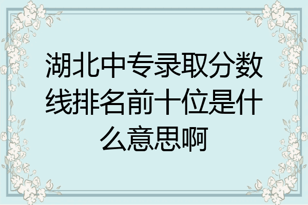 湖北中专录取分数线排名前十位是什么意思啊
