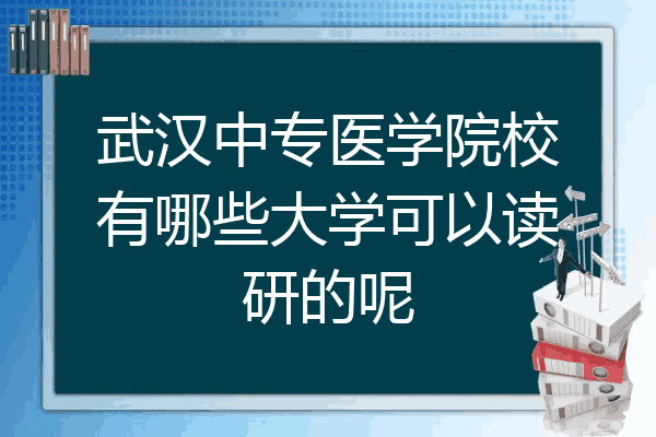 武汉中专医学院校有哪些大学可以读研的呢
