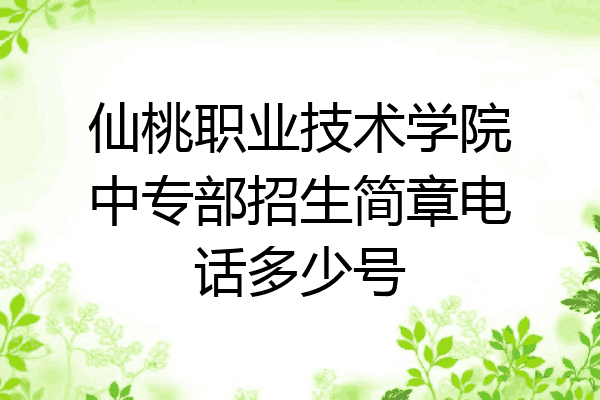 仙桃职业技术学院中专部招生简章电话多少号