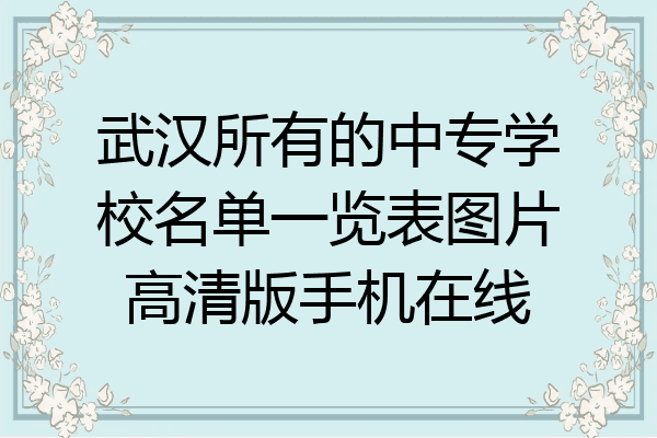 武汉所有的中专学校名单一览表图片高清版手机在线
