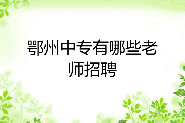 鄂州中专有哪些老师招聘