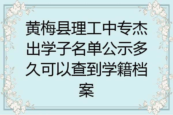 黄梅县理工中专杰出学子名单公示多久可以查到学籍档案
