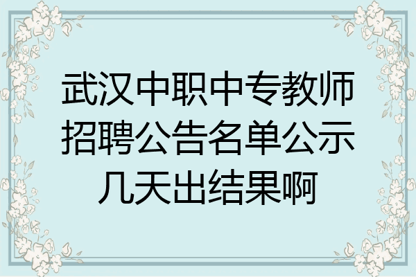 武汉中职中专教师招聘公告名单公示几天出结果啊