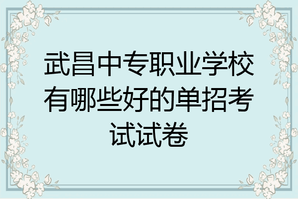 武昌中专职业学校有哪些好的单招考试试卷