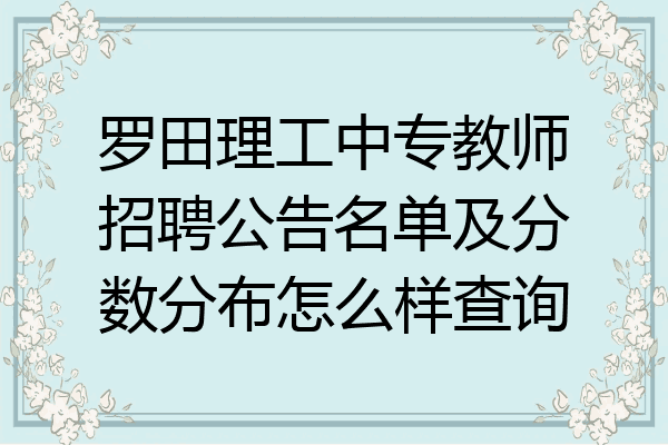 罗田理工中专教师招聘公告名单及分数分布怎么样查询