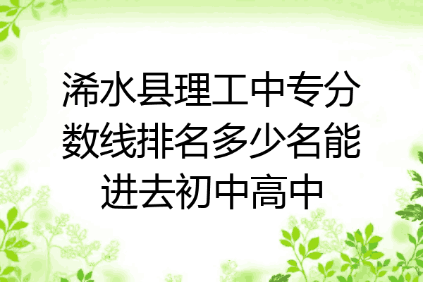 浠水县理工中专分数线排名多少名能进去初中高中