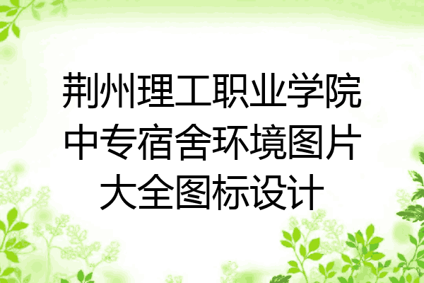 荆州理工职业学院中专宿舍环境图片大全图标设计