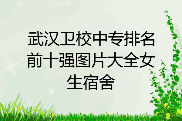 武汉卫校中专排名前十强图片大全女生宿舍