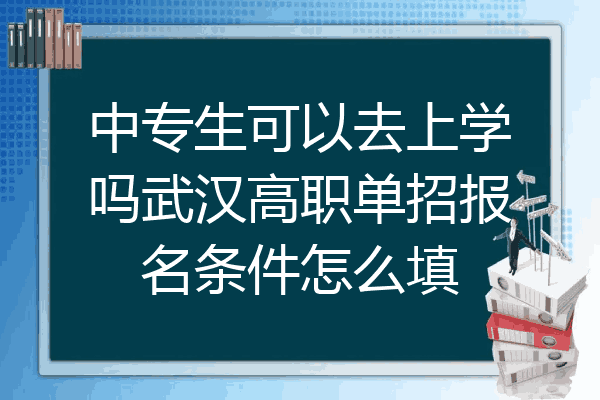 中专生可以去上学吗武汉高职单招报名条件怎么填