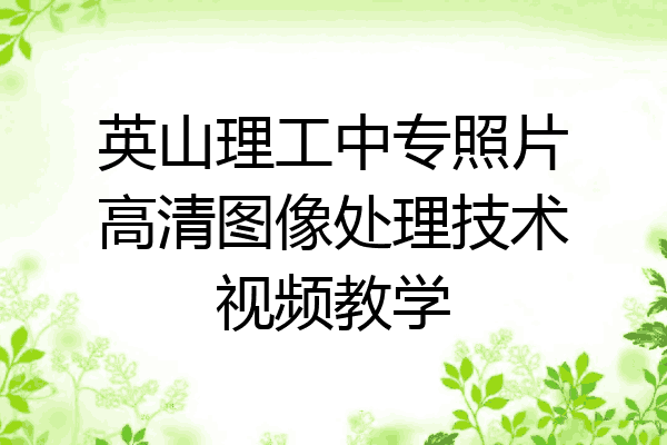 英山理工中专照片高清图像处理技术视频教学