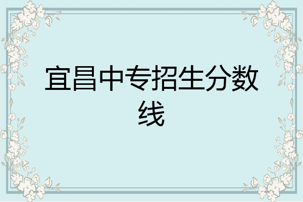宜昌中专招生分数线