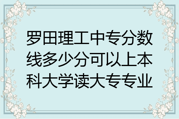 罗田理工中专分数线多少分可以上本科大学读大专专业